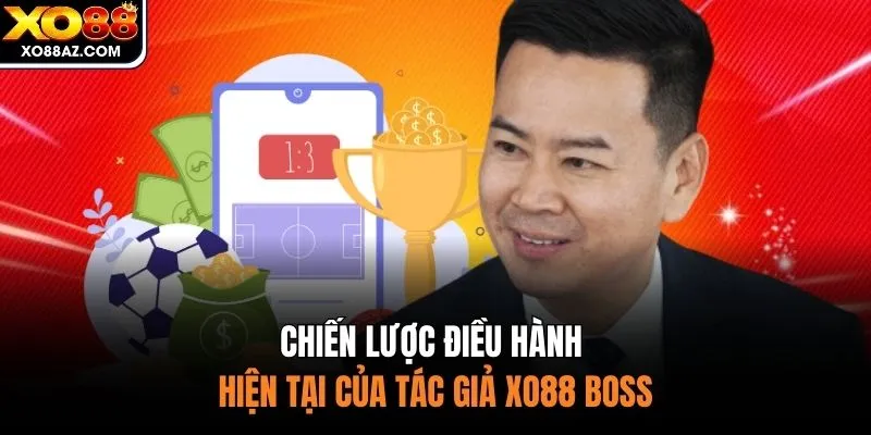 Chiến lược điều hành hiện tại của tác giả XO88 Boss